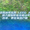 這四地率先將 LEED AP 納入國(guó)際職業(yè)資格認(rèn)可名錄，更容易落戶噢