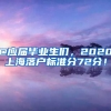 @應(yīng)屆畢業(yè)生們，2020上海落戶標(biāo)準(zhǔn)分72分！