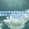 2022年在職研究生學(xué)費(fèi)是多少？受報(bào)考方式、專業(yè)、學(xué)校影響