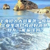 上海搶人大戰(zhàn)來(lái)襲！應(yīng)屆畢業(yè)生落戶或迎好消息，網(wǎng)友：能留住嗎？