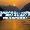 珠海落戶政策2022最新版：放寬人才引進及入戶的具體條件有哪些？