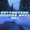 疫情下中國(guó)留學(xué)生就業(yè)：回國(guó)趨勢(shì)明顯 曲折卻充滿信心