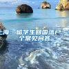 上海：留學(xué)生回國落戶，9個常見問答