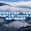 符合這4個條件，可以優(yōu)先落戶上海！2022年上海落戶激勵條件